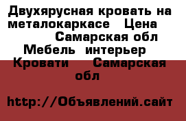 Двухярусная кровать на металокаркасе › Цена ­ 10 000 - Самарская обл. Мебель, интерьер » Кровати   . Самарская обл.